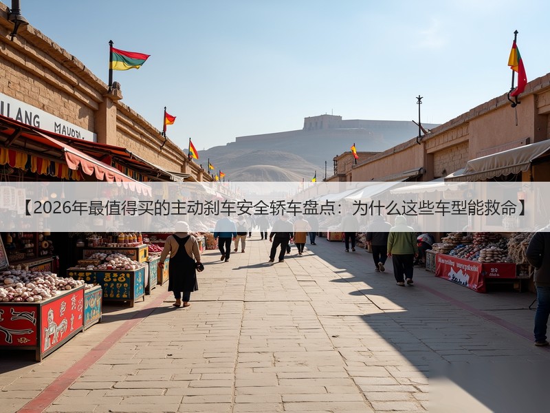 【2026年最值得买的主动刹车安全轿车盘点：为什么这些车型能救命】