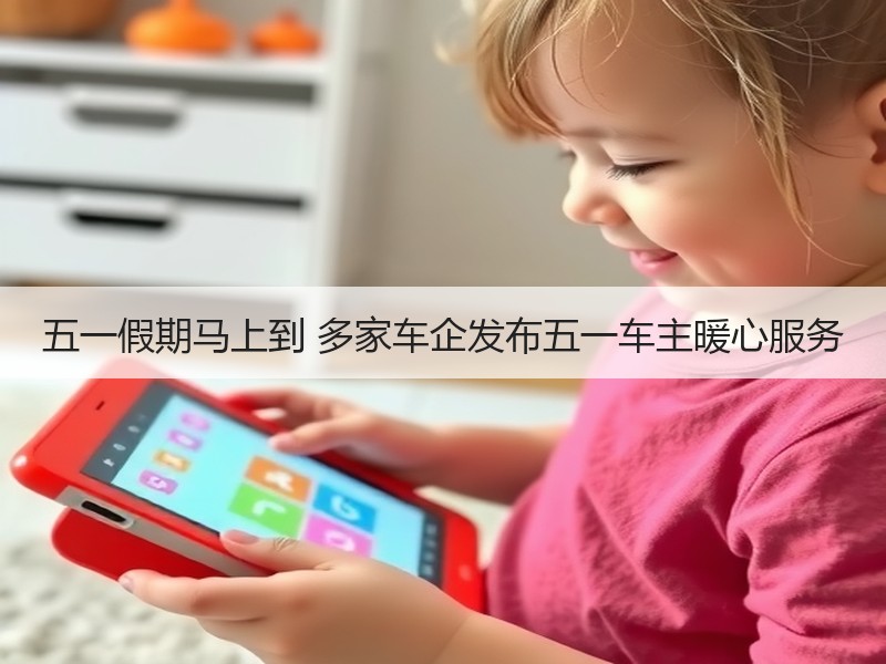 五一假期马上到 多家车企发布五一车主暖心服务