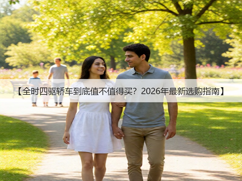 【全时四驱轿车到底值不值得买？2026年最新选购指南】