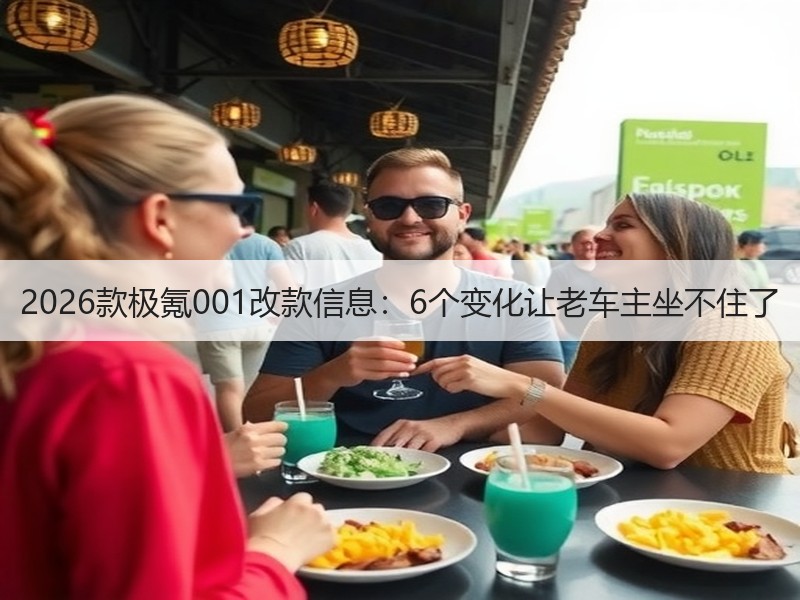 2026款极氪001改款信息：6个变化让老车主坐不住了